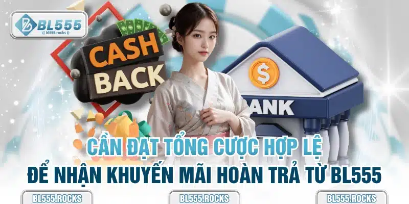 Cần đạt tổng cược hợp lệ để nhận khuyến mãi hoàn trả từ BL555