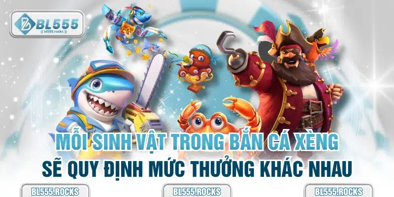 Mỗi sinh vật trong Bắn cá xèng sẽ quy định mức thưởng khác nhau