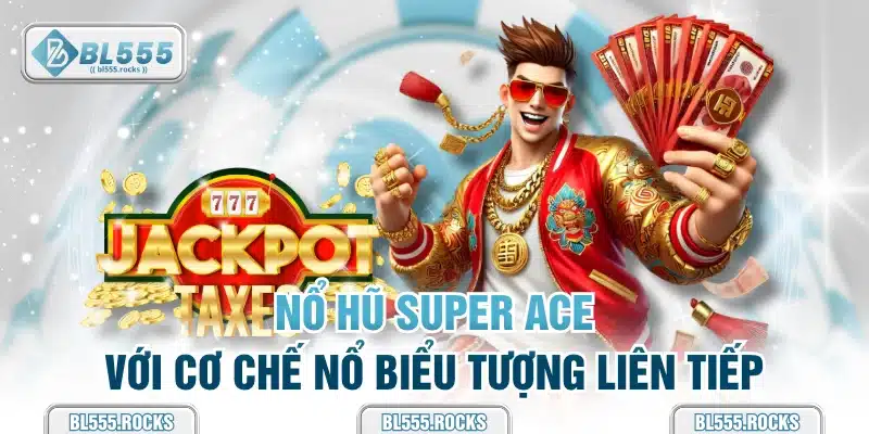 Nổ hũ super ACE với cơ chế nổ biểu tượng liên tiếp