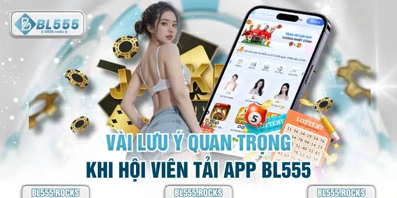 Vài lưu ý quan trọng khi hội viên tải app BL555
